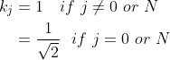 \begin{align*} k_j &=1 \ \ \ if \ j\neq 0 \ or \ N \\ &=\frac{1}{\sqrt{2}} \ \ if \ j=0 \ or \ N \end{align*}